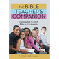 The Bible Teacher's Companion: Learning How to Teach Bible to K-12 Students - Hardcover