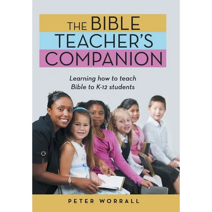 The Bible Teacher's Companion: Learning How to Teach Bible to K-12 Students - Hardcover