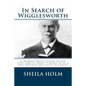 In Search of Wigglesworth: A Journey Which Speaks To The Very Core... - Paperback
