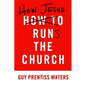 How Jesus Runs the Church - Paperback