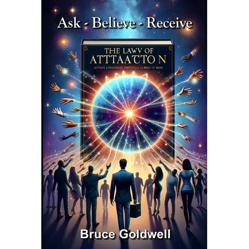 Ask, Believe, Receive (For a New Generation of Manifesters): 15 Powerful Questions: Most Frequently Asked about the Law of Attraction and How the Bibl - Paperback