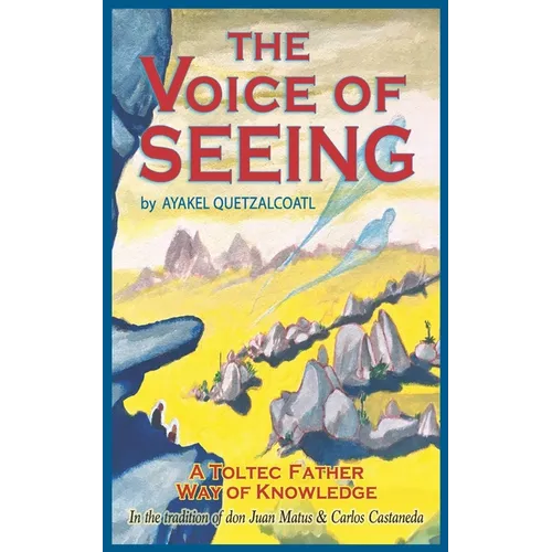 The Voice of Seeing: A Toltec Father Way of Knowledge - Paperback