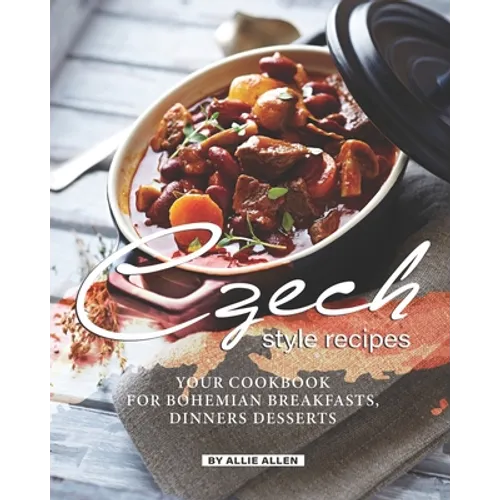 Czech Style Recipes: Your Cookbook for Bohemian Breakfasts, Dinners Desserts - Paperback