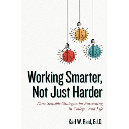 Working Smarter, Not Just Harder: Three Sensible Strategies for Succeeding in College...and Life - Paperback