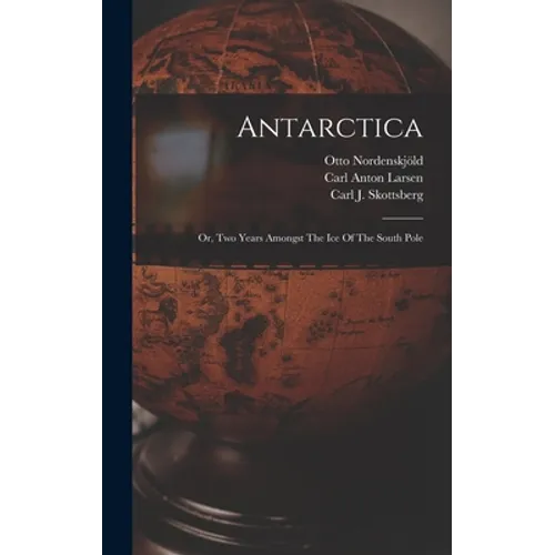 Antarctica: Or, Two Years Amongst The Ice Of The South Pole - Hardcover