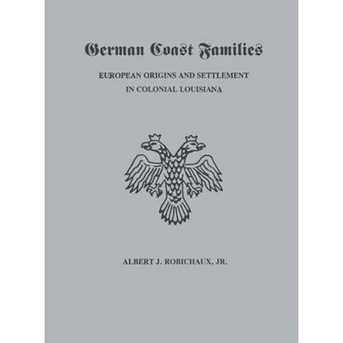 German Coast Families: European Origins and Settlement in Colonial Louisiana - Hardcover