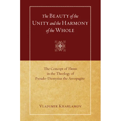 The Beauty of the Unity and the Harmony of the Whole: The Concept of Theosis in the Theology of Pseudo-Dionysius the Areopagite - Paperback