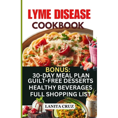 Lyme Disease Cookbook: Delicious Healthy Lyme Disease Diet Recipes and Lifestyle Tips for Lyme Disease Repair and to Ease Lyme Symptoms - Paperback