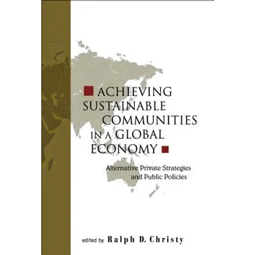 Achieving Sustainable Communities in a Global Economy: Alternative Private Strategies and Public Policies - Paperback