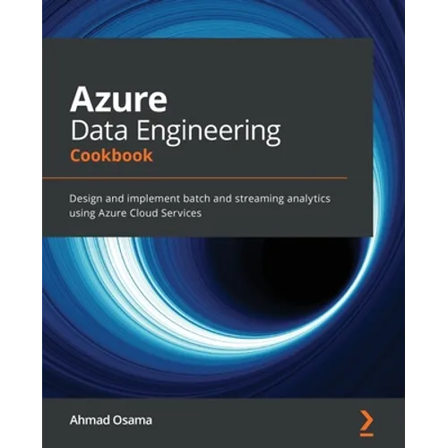 Azure Data Engineering Cookbook: Design and implement batch and streaming analytics using Azure Cloud Services - Paperback