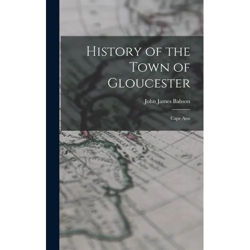 History of the Town of Gloucester: Cape Ann - Hardcover