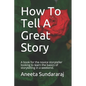 How To Tell A Great Story: A book for the novice storyteller looking to learn the basics of storytelling in a weekend. - Paperback
