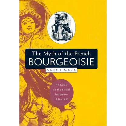 The Myth of the French Bourgeoisie: An Essay on the Social Imaginary, 1750-1850 - Paperback