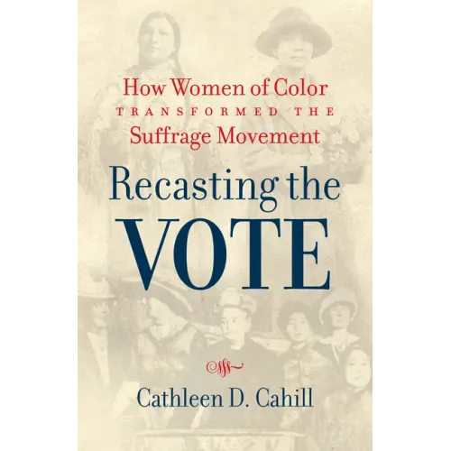 Recasting the Vote: How Women of Color Transformed the Suffrage Movement - Paperback