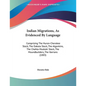 Indian Migrations, As Evidenced By Language: Comprising The Huron-Cherokee Stock, The Dakota Stock, The Algonkins, The Chahta-Muskoki Stock, The Mound - Paperback