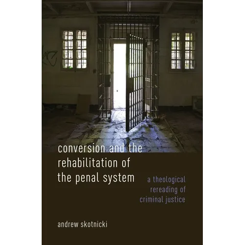 Conversion and the Rehabilitation of the Penal System: A Theological Rereading of Criminal Justice - Hardcover