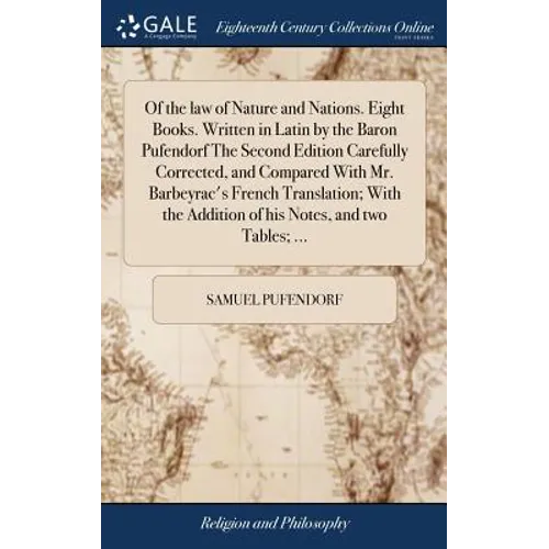 Of the law of Nature and Nations. Eight Books. Written in Latin by the Baron Pufendorf The Second Edition Carefully Corrected, and Compared With Mr. B - Hardcover