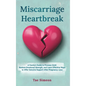 Miscarriage Heartbreak: A Family's Guide to Process Grief, Restore Emotional Strength, and Learn Effective Ways to Offer Genuine Support After Pregnan - Hardcover