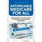 Affordable Medicare for All: American Health Care Is the Problem and Medicare for All Americans Is the Solution - Paperback