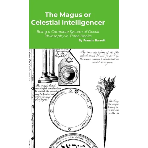 The Magus or Celestial Intelligencer: A Complete System of Occult Philosophy in Three Books - Hardcover