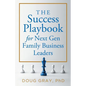 The Success Playbook for Next Gen Family Business Leaders Book #1 in the Next Gen Family Business Leadership Series - Paperback