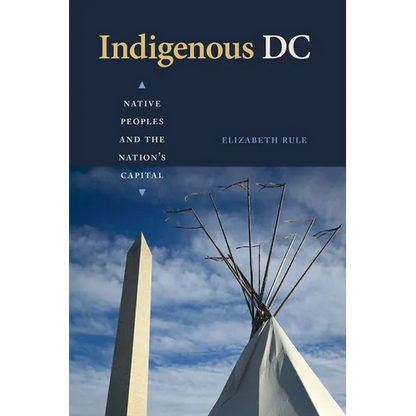 Indigenous DC: Native Peoples and the Nation's Capital - Hardcover