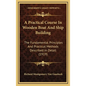 A Practical Course In Wooden Boat And Ship Building: The Fundamental Principles And Practical Methods Described In Detail (1919) - Hardcover