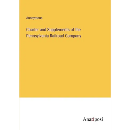 Charter and Supplements of the Pennsylvania Railroad Company - Paperback
