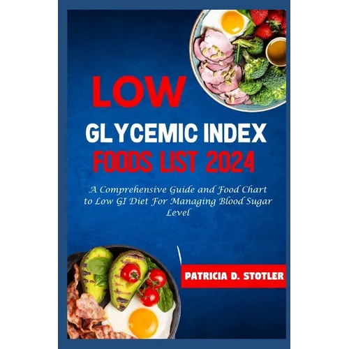 Low Glycemic Index Foods List 2024: A Comprehensive Guide and Food Chart to Low GI Diet For Managing Blood Sugar Level - Paperback