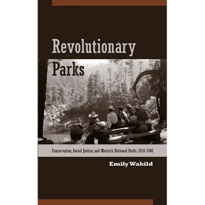 Revolutionary Parks: Conservation, Social Justice, and Mexico's National Parks, 1910-1940 - Paperback