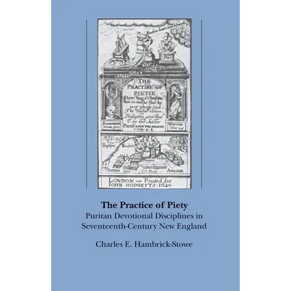 The Practice of Piety: Puritan Devotional Disciplines in Seventeenth-Century New England - Paperback