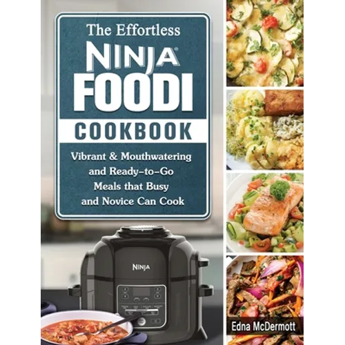 The Effortless Ninja Foodi Cookbook: Vibrant & Mouthwatering and Ready-to-Go Meals that Busy and Novice Can Cook - Hardcover