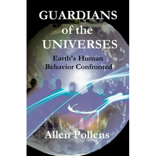 GUARDIANS of the UNIVERSES: Earth's Human Behavior Confronted - Paperback