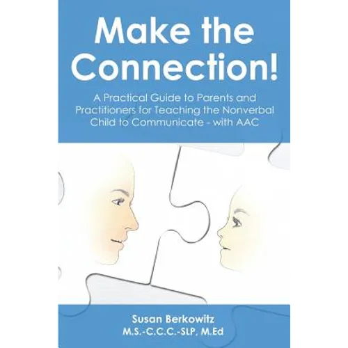 Make the Connection: A Practical Guide to Parents and Practitioners for Teaching the Nonverbal Child to Communicate - With Aac - Paperback