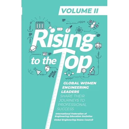 Rising to the Top: Volume II: Global Women Engineering Leaders Share their Journeys to Professional Success - Paperback