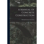 A Manual of Concrete Construction - Paperback