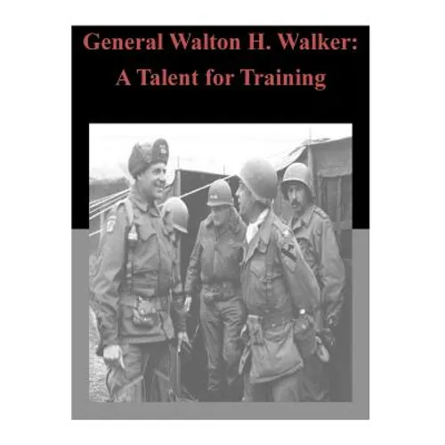 General Walton H. Walker: A Talent for Training - Paperback