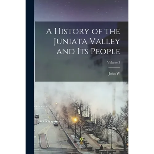 A History of the Juniata Valley and its People; Volume 3 - Paperback