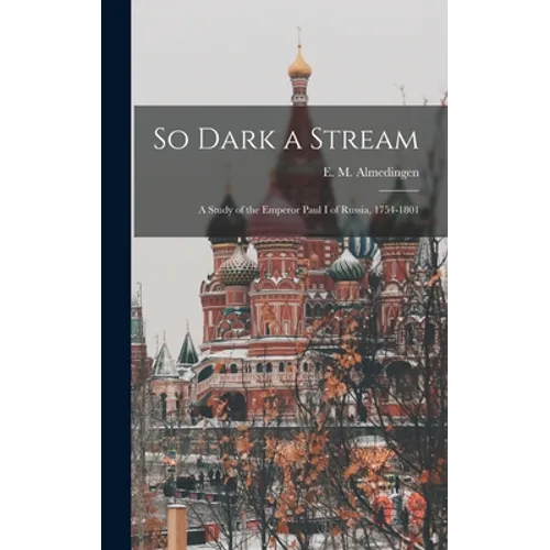 So Dark a Stream; a Study of the Emperor Paul I of Russia, 1754-1801 - Hardcover