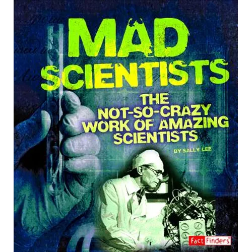 Mad Scientists: The Not-So-Crazy Work of Amazing Scientists - Paperback