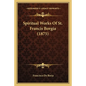 Spiritual Works Of St. Francis Borgia (1875) - Paperback