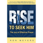 Rise to Seek Him: The Joy of Effective Prayer - Paperback