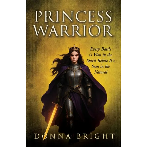 Princess Warrior: Every Battle Is Won in the Spirit Before It's Seen in the Natural - Paperback