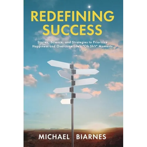 Redefining Success: Stories, Science, and Strategies to Prioritize Happiness and Overcome Life's Oh Sh!t Moments - Hardcover