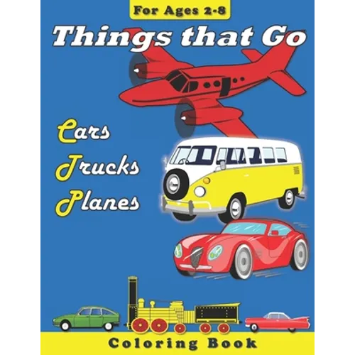 Things that Go: Cars, Trucks, Planes: Coloring Book for Children Ages 2-8 - Paperback