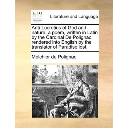 Anti-Lucretius of God and Nature, a Poem, Written in Latin by the Cardinal de Polignac: Rendered Into English by the Translator of Paradise Lost. - Paperback