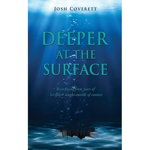 Deeper at the Surface: Resurfacing from years of Scripture taught outside of context - Paperback