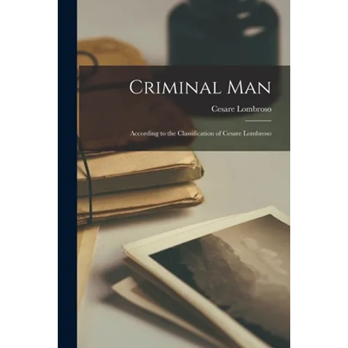 Criminal Man: According to the Classification of Cesare Lombroso - Paperback