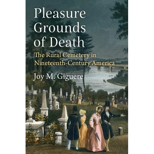 Pleasure Grounds of Death: The Rural Cemetery in Nineteenth-Century America - Hardcover