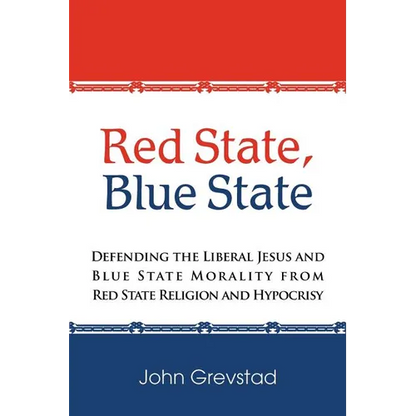 Red State, Blue State: Defending the Liberal Jesus and Blue State Morality from Red State Religion and Hypocrisy - Paperback